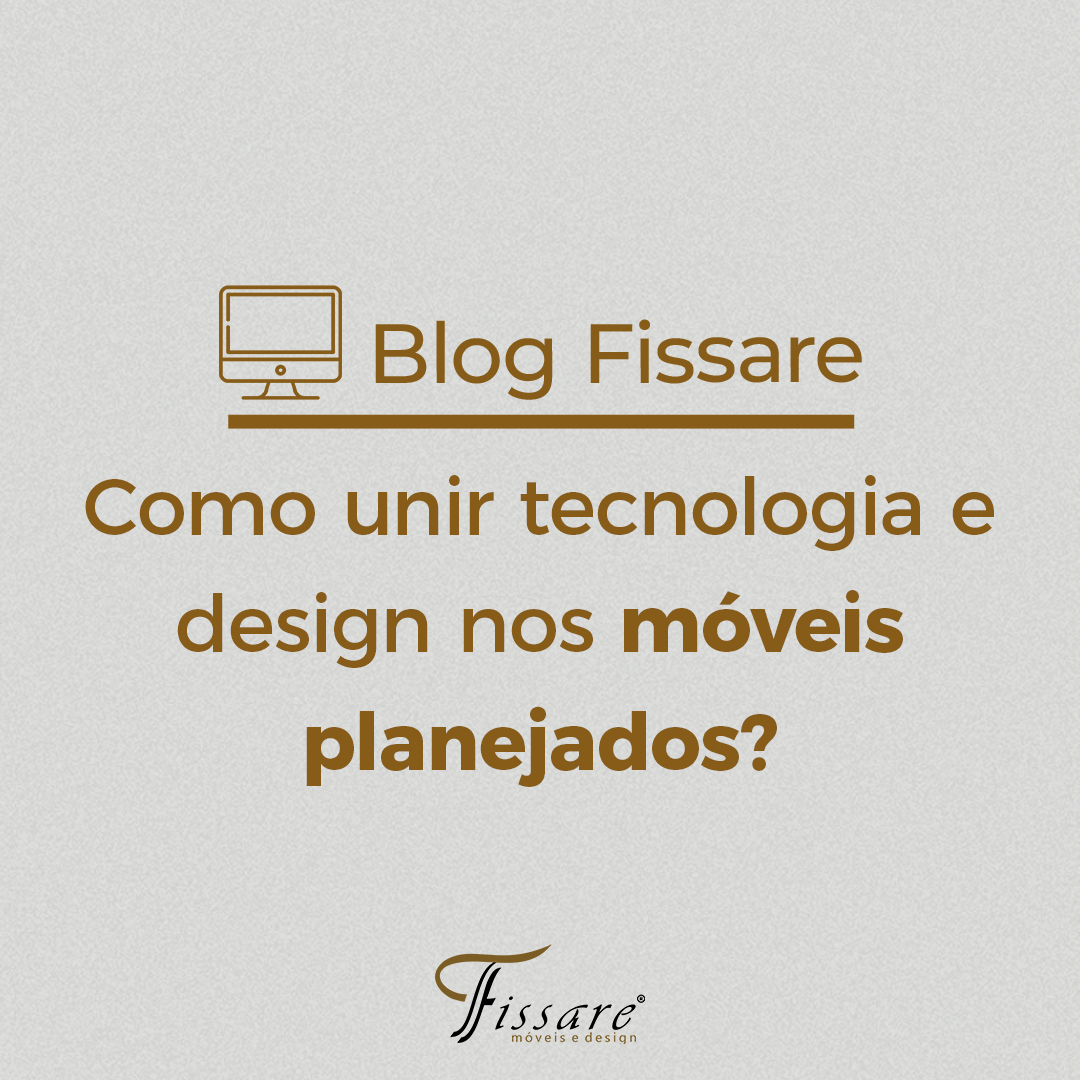 Como unir tecnologia e design nos móveis planejados